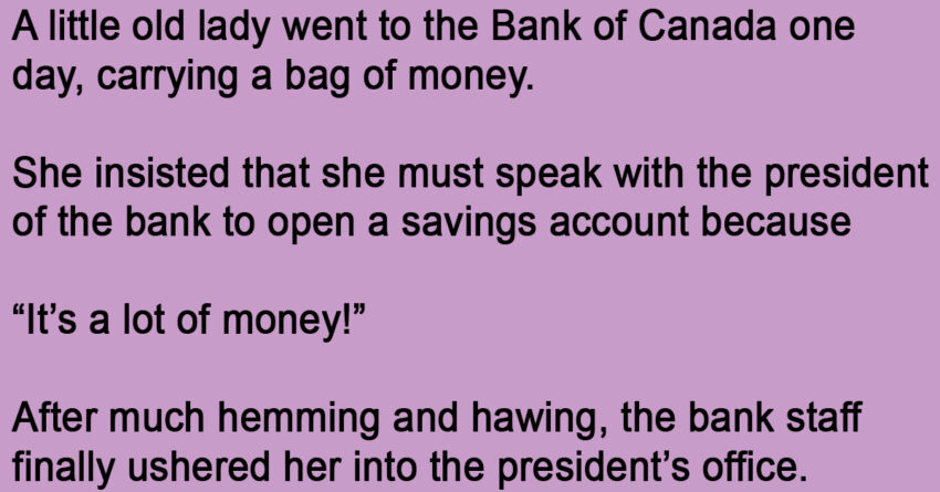 A Little Old Lady Went To The Bank of Canada Carrying A Bag Of Money.